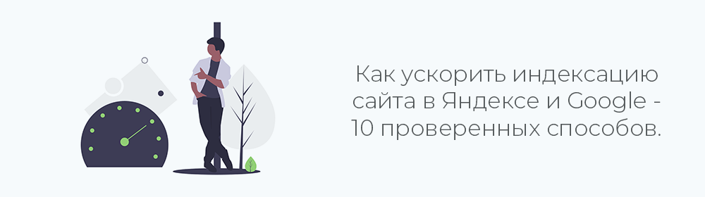 Как ускорить индексацию сайта в Яндекс и Google. Причины и способы реализации