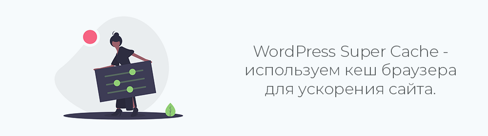 WordPress Super Cache плагин, используем кэш браузера